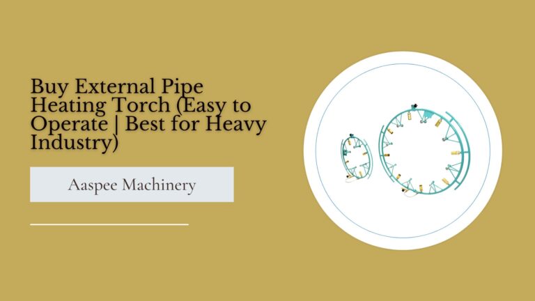 Buy External Pipe Heating Torch Easy to Operate Best for Heavy Industry 768x432